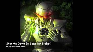 Shut Me Down A Song for Brobot [upl. by Sandro]