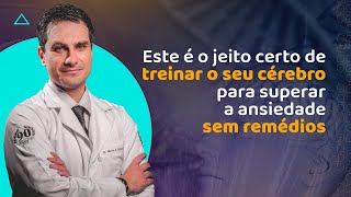 Este é o jeito certo de TREINAR O SEU CÉREBRO para SUPERAR a ANSIEDADE sem REMÉDIOS [upl. by Coleville]