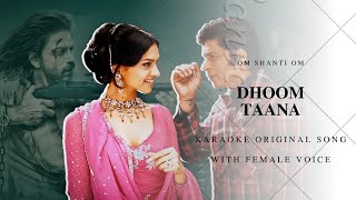 DHOOM TAANA  OM SHANTI OM  KARAOKE WITH FEMALE VOICE  ORIGINAL SONG [upl. by Balac590]