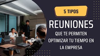 5 tipos de reuniones que Te Permiten optimizar Tu tiempo en la empresa [upl. by Amitak]