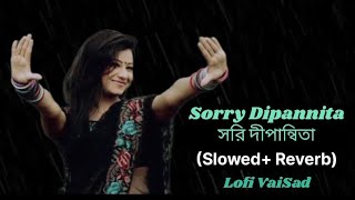 Sorry Dipannita  সরিদীপান্বিতা  Lofi VaiSad Slowed g Reverb Bangla song [upl. by Ynatterb]