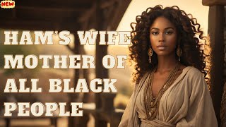 HAMS WIFE The MOTHER Of All BLACK People [upl. by Clarisa361]