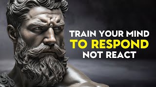 Train Your Mind to RESPOND Not REACT  Stoic Philosophy [upl. by Nerraw627]