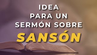 Cómo Preparar Un Sermón Idea para un sermón sobre Sansón [upl. by Ainwat567]