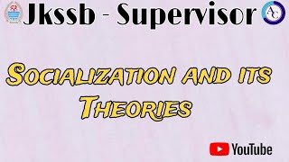 SOCIALIZATION AND ITS THEORIESJKSSB SUPERVISOR SPECIALIZATIONJKSSB [upl. by Eatnohs]