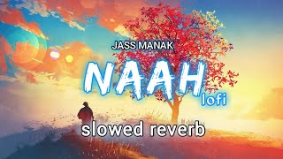 Naah lofi song jass manak  naah slowed reverb song  naah jass manak slowed reverb lofi song  love [upl. by Huxley]