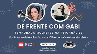 De Frente com Gabi  Ep 6 As resistências à psicanálise com Carolina Moreirão [upl. by Fusco]