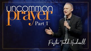 Uncommon Prayer Part 1  PREVAILING PRAYER  Pastor Todd Hudnall Message Only [upl. by Ettecul]