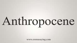 How To Say Anthropocene [upl. by Madanhoj]