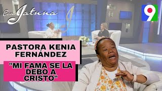 Pastora Kenia Fernández ”Mi Fama se la debo a Cristo porque he orado por los Artistas”  Con Jatnna [upl. by Nonad]