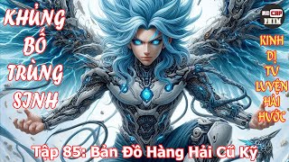 Khủng Bố Trùng Sinh Tập 85 Bản Đồ Hàng Hải Cũ Kỹ [upl. by Elladine]