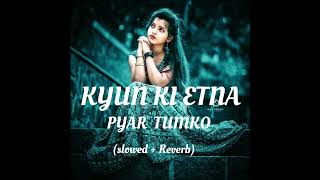 Kyun Ki Itna Pyar Tumko Slowed  Reverb Hindi  lofisong [upl. by Ardith]