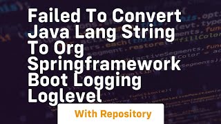 failed to convert java lang string to org springframework boot logging loglevel [upl. by Aika704]