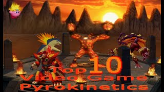 🔥Top 10 Video Game Pyrokinetics💥 3rd Anniversary Special 🥉 [upl. by Naida183]