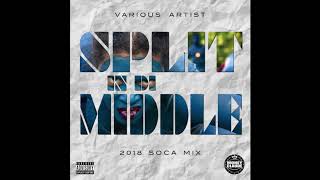 Split In Di Middle  New 2018 Soca Mix 🔥  Various Artist [upl. by Belda]