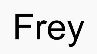 How to pronounce Frey [upl. by Euell]