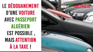 🚗 Le dédouanement avec passeport algérien d’une voiture est possible mais attention à la taxe [upl. by Eissalc]