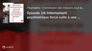 Épisode 14 Internement psychiatrique forcé suite à une altercation Témoignage de Cyril éducate [upl. by Urissa]