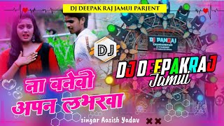 He Ge Jaan Apan Labrwa AasishYadav Ka song Dj Mix djdeepakrajjamui [upl. by Enirol]