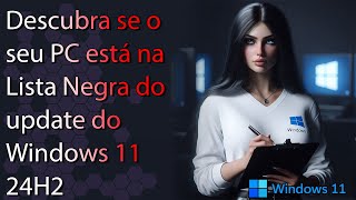 Descubra se o seu PC está na LISTA NEGRA do Windows 11 24H2 [upl. by Sturrock523]