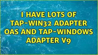 I have LOTS of TAPWin32 Adapter OAS and TAPWindows Adapter V9 3 Solutions [upl. by Elene]