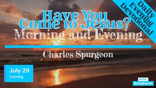 July 29 Evening Devotional  Have You Come to Jesus  Morning and Evening by CH Spurgeon [upl. by Eidnew]