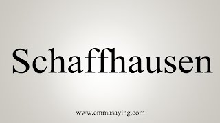 How To Say Schaffhausen [upl. by Agle121]