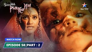 EPISODE 58 PART2  Suhaagan  SsshhhhPhir Koi Hai श्श्श्श फिर कोई है starbharat [upl. by Accber]