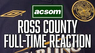 Celtic v Ross County  LIVE FullTime Reaction  A Celtic State of Mind  ACSOM [upl. by Swerdna282]