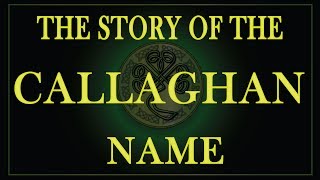 The story of the Irish name Callaghan Callahan OCallahan Kelaghan Keelaghan Kealahan [upl. by Fidelio786]