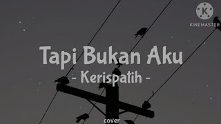 Tapi Bukan Aku  Kerispatih cover lirik  berakhitlah sdh semua kisah ini dan jgn kau tangisi lagi [upl. by Curson]