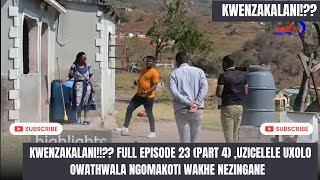 KWENZAKALANI FULL EPISODE 23PART4UXOLISA KUMAKOTI WAKHE OWATHWALA SESILALA NABO ISITHWALO [upl. by Thia]