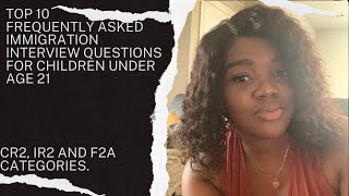 Top 10 Frequently Asked Immigrant Interview Questions for Children Under 21  CR2 IR2 F2A [upl. by Lyn]