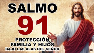 SALMO 91 PROTECCIÓN Y BENDICIÓN PARA LA FAMILIA Y LOS HIJOS BAJO LAS ALAS DEL SEÑOR [upl. by Eaj462]