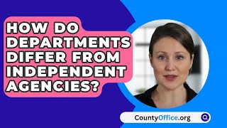 How Do Departments Differ From Independent Agencies  CountyOfficeorg [upl. by Petracca]