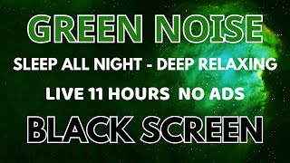 Green Noise Sound For Get 11H Of Sleep All Night With BLACK SCREEN  Deep Relaxing Sound No ADS [upl. by Anderea]