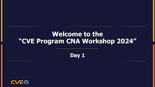 Welcome to Day 1 of the “CVE Program CNA Workshop 2024” [upl. by Aihsemot319]