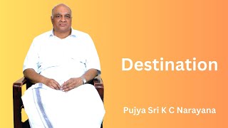 Destination  Pujya Sri K C Narayana  BP Vol 10 [upl. by Riada20]