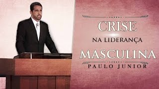 Crise na Liderança Masculina  Paulo Junior [upl. by Gies]