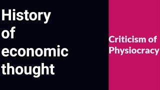 History of economic thought Criticism of Physiocracy [upl. by Deragon175]