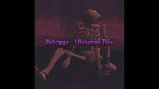 Rebzyyx  I Deserve This  Slowed  Requested by Dolly [upl. by Ydnir]