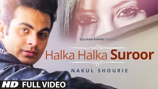 Exclusive Halka Halka Suroor Full Video Song By Nakul Shourie [upl. by Neelasor]