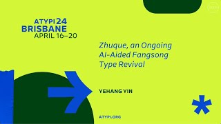 ATypI Brisbane 2024  Yehang Yin  Zhuque an Ongoing AIAided Fangsong Type Revival [upl. by Haral]