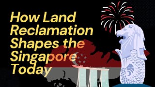 How Land Reclamation Shapes the Singapore Today Final [upl. by Nylasor829]