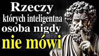 10 RZECZY KTÓRYCH INTELIGENTNA OSOBA NIGDY NIE POWIE  Mądrość Stoicka [upl. by Pearl]