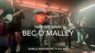 Bec OMalley  Take Me Away  Live 4k  Gorilla Manchester 19 July 2024 [upl. by Lilithe]