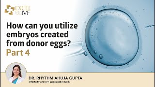 How can you utilize embryos created from donor eggs Part 4  Dr Rhythm Gupta  IVF Specialist [upl. by Dorie]