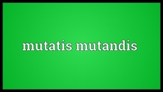 Mutatis mutandis Meaning [upl. by Benilda244]