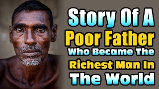 Story Of A Poor Father Who Became The Richest Man In The World [upl. by Iredale78]