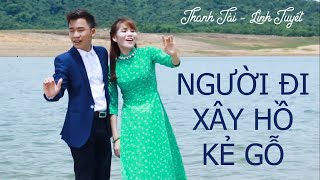 MV NGƯỜI ĐI XÂY HỒ KẺ GỖ  Thanh Tài amp Linh Tuyết  Đậm Đà Chất Nghệ [upl. by Haslett919]